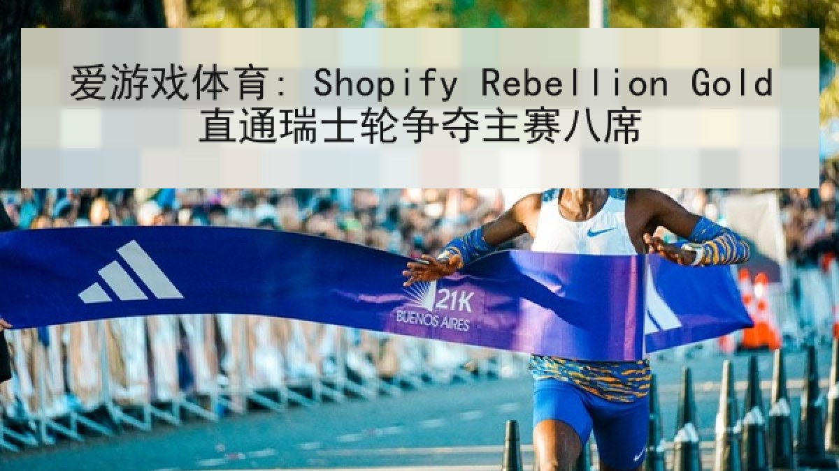 爱游戏体育: Shopify Rebellion Gold直通瑞士轮争夺主赛八席